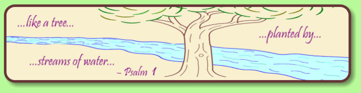A tree by a stream with the words: ...like a tree planted by streams of water... Psalm 1